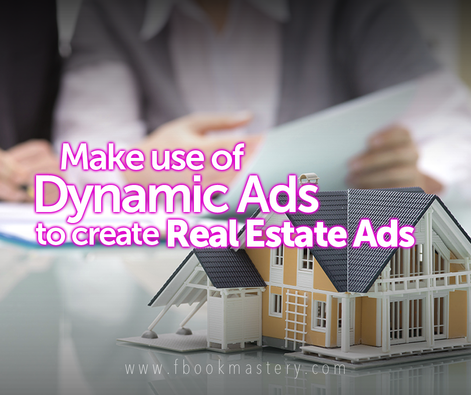 Make use of Dynamic Ads to create Real Estate ads
